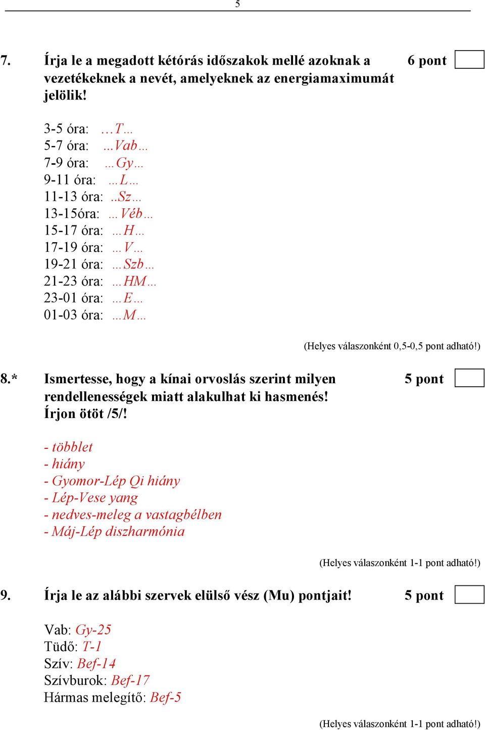 .sz 13-15óra: Véb 15-17 óra: H 17-19 óra: V 19-21 óra: Szb 21-23 óra: HM 23-01 óra: E 01-03 óra: M (Helyes válaszonként 0,5-0,5 pont adható!) 8.