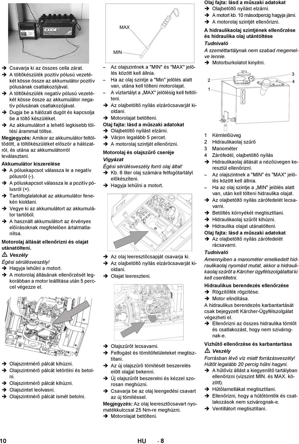 Az akkumulátort a lehető legkisebb töltési árammal töltse. Megjegyzés: Amikor az akkumulátor feltöltődött, a töltőkészüléket először a hálózatról, és utána az akkumulátorról leválasztani.