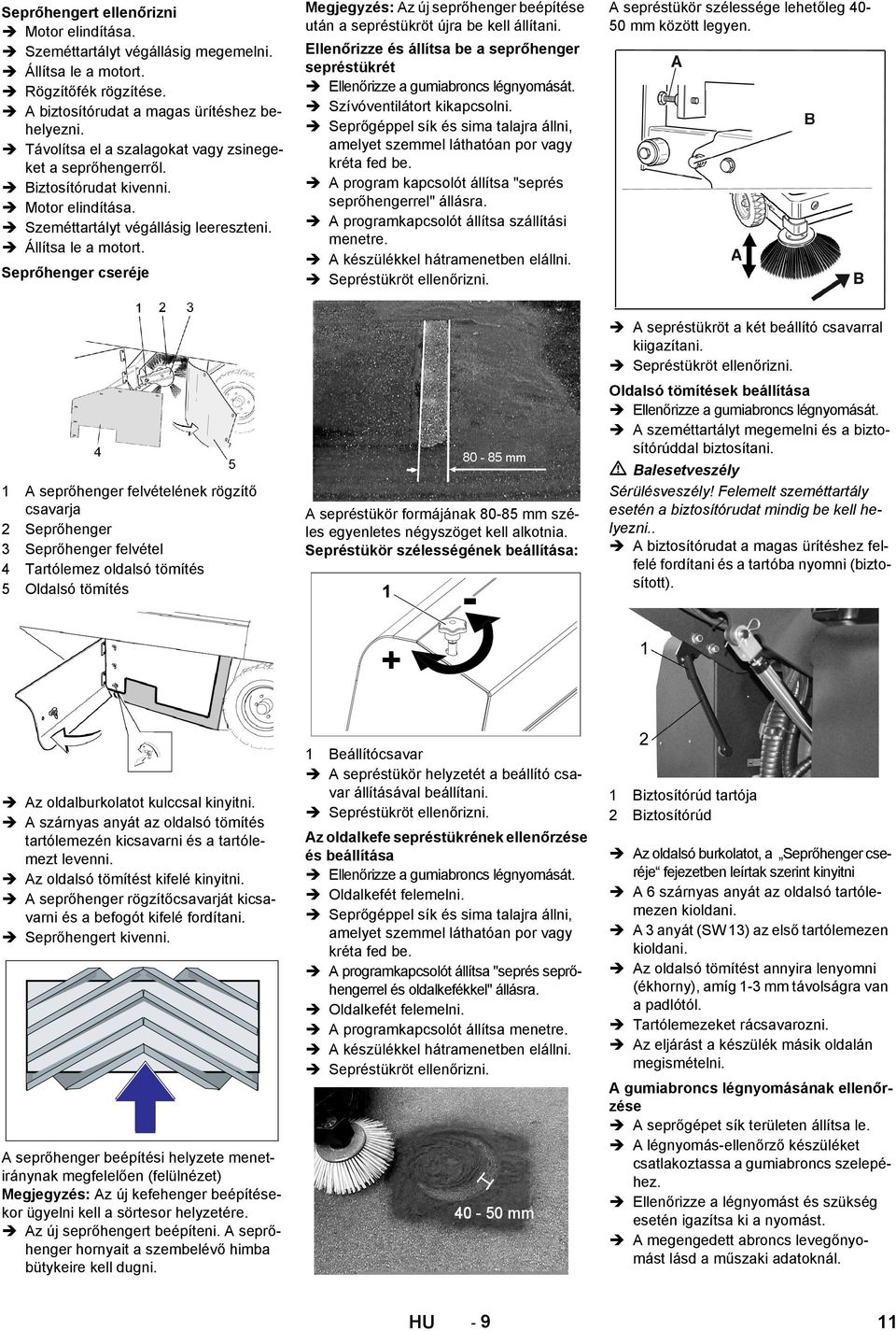 Seprőhenger cseréje Megjegyzés: Az új seprőhenger beépítése után a sepréstükröt újra be kell állítani. A sepréstükör szélessége lehetőleg 4050 mm között legyen.