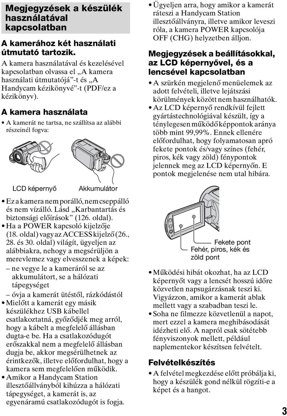 A kamera használata A kamerát ne tartsa, ne szállítsa az alábbi részeinél fogva: LCD képernyő Akkumulátor Ez a kamera nem porálló, nem cseppálló és nem vízálló.