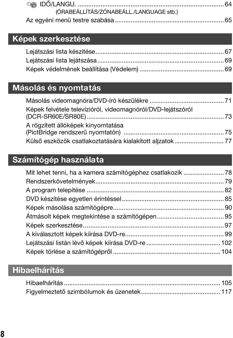 .. 73 A rögzített állóképek kinyomtatása (PictBridge rendszerű nyomtatón)... 75 Külső eszközök csatlakoztatására kialakított aljzatok.