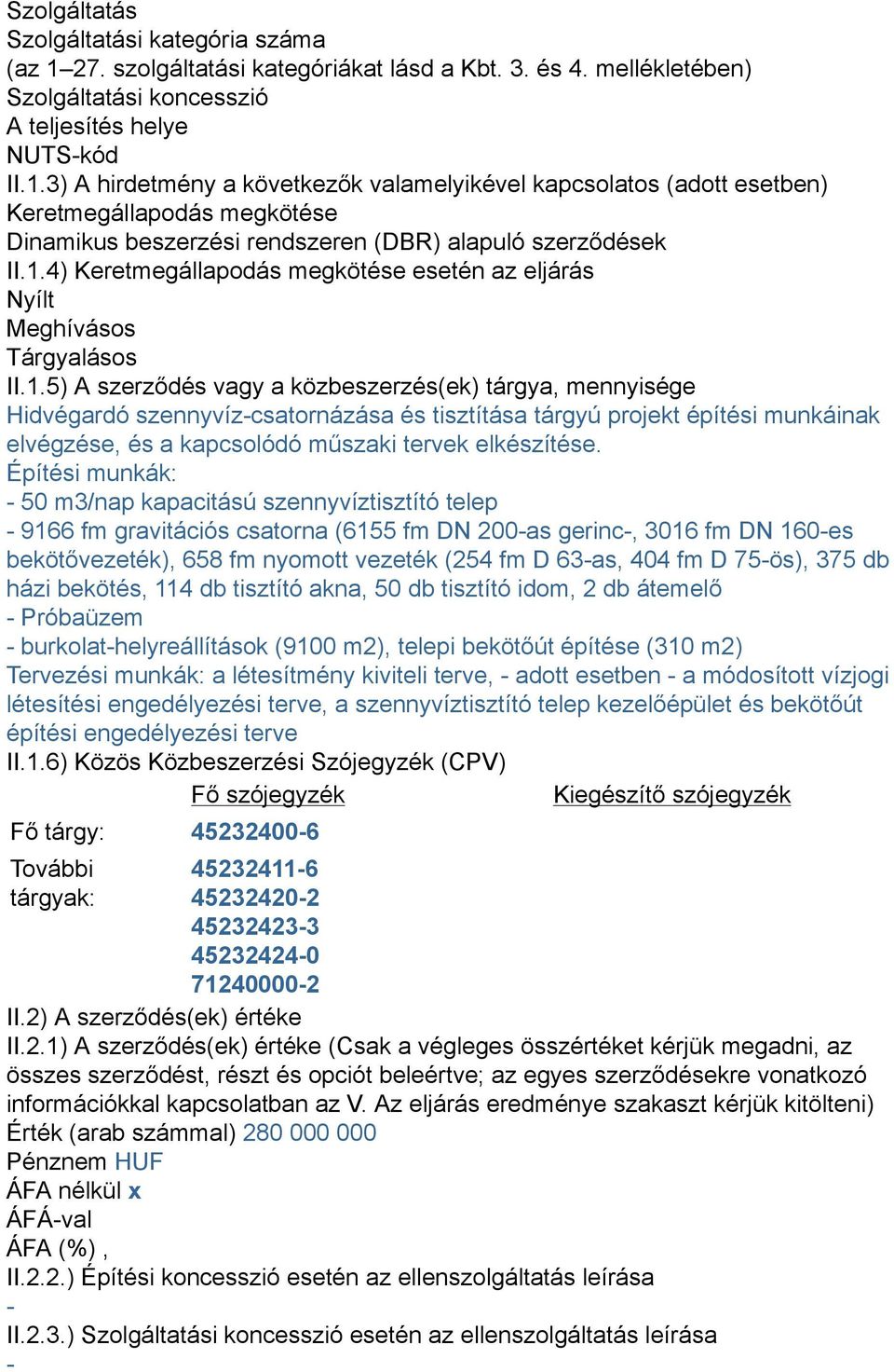 3) A hirdetmény a következők valamelyikével kapcsolatos (adott esetben) Keretmegállapodás megkötése Dinamikus beszerzési rendszeren (DBR) alapuló szerződések II.1.