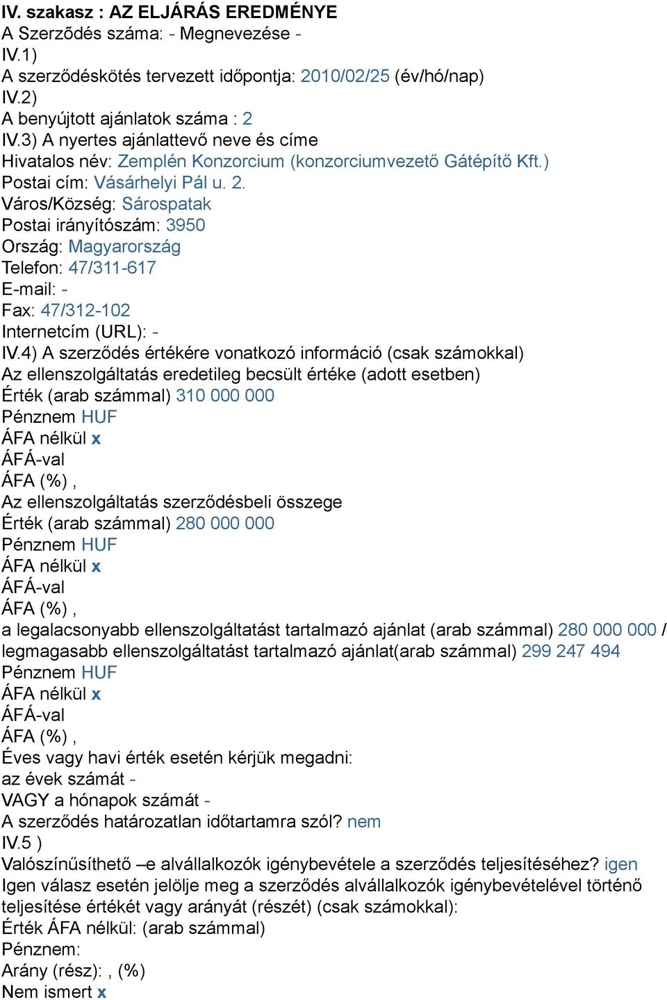 Város/Község: Sárospatak Postai irányítószám: 3950 Ország: Magyarország Telefon: 47/311617 Email: Fax: 47/312102 Internetcím (URL): IV.