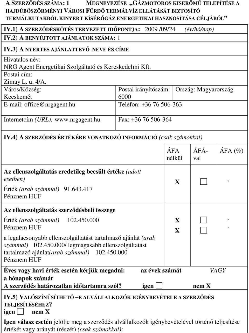 3) A NYERTES AJÁNLATTEVİ NEVE ÉS CÍME Hivatalos név: NRG Agent Energetikai Szolgáltató és Kereskedelmi Kft. Postai cím: Zimay L. u. 4/A.