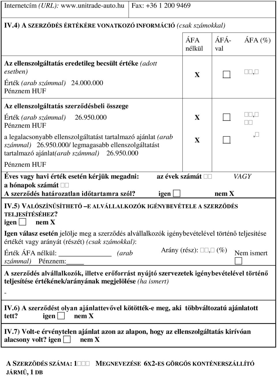 000 Az ellenszolgáltatás szerződésbeli összege Érték (arab számmal) 26.950.000 a legalacsonyabb ellenszolgáltatást tartalmazó ajánlat (arab számmal) 26.950.000/ legmagasabb ellenszolgáltatást tartalmazó ajánlat(arab számmal) 26.