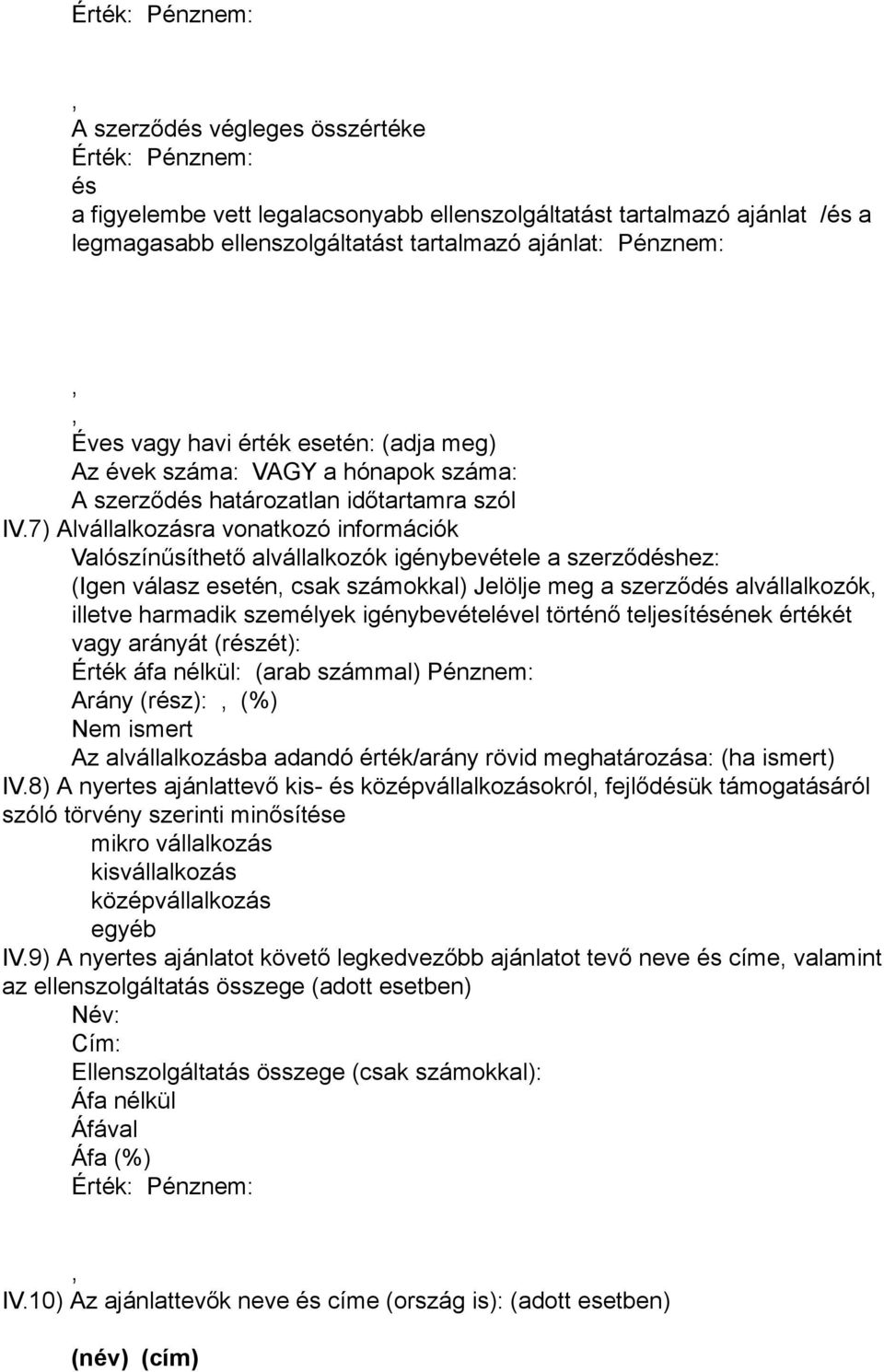 7) Alvállalkozásra vonatkozó információk Valószínűsíthető alvállalkozók igénybevétele a szerződéshez: (Igen válasz esetén csak számokkal) Jelölje meg a szerződés alvállalkozók illetve harmadik