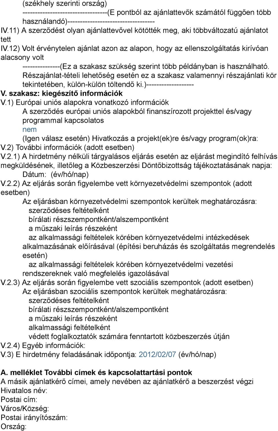 12) Volt érvénytelen ajánlat azon az alapon hogy az ellenszolgáltatás kirívóan alacsony volt ---------------(Ez a szakasz szükség szerint több példányban is használható.