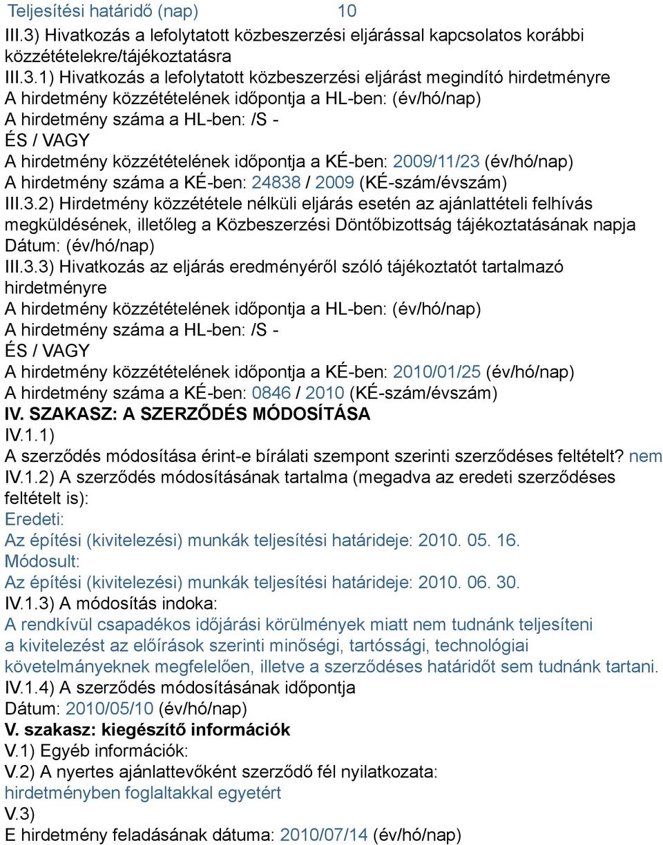 1) Hivatkozás a lefolytatott közbeszerzési eljárást megindító hirdetményre A hirdetmény közzétételének időpontja a HL-ben: (év/hó/nap) A hirdetmény száma a HL-ben: /S - ÉS / VAGY A hirdetmény