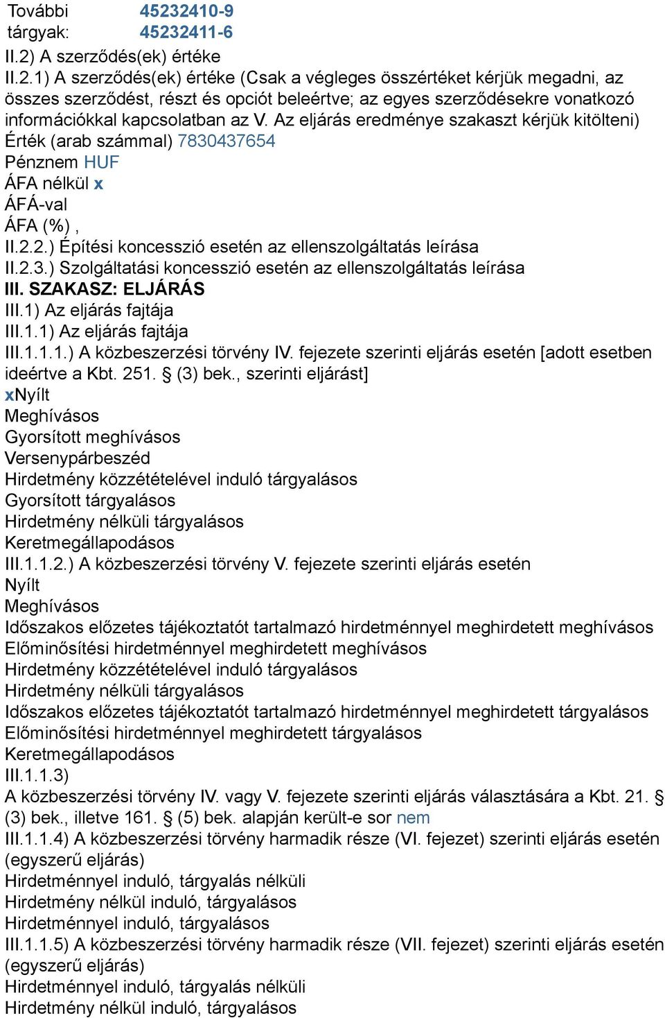 SZAKASZ: ELJÁRÁS III.1) Az eljárás fajtája III.1.1) Az eljárás fajtája III.1.1.1.) A közbeszerzési törvény IV. fejezete szerinti eljárás esetén [adott esetben ideértve a Kbt. 251. (3) bek.