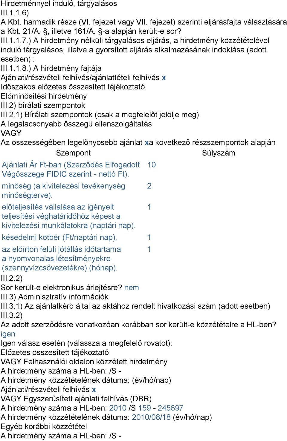 ) A hirdetmény fajtája Ajánlati/részvételi felhívás/ajánlattételi felhívás x Időszakos előzetes összesített tájékoztató Előminősítési hirdetmény III.2)