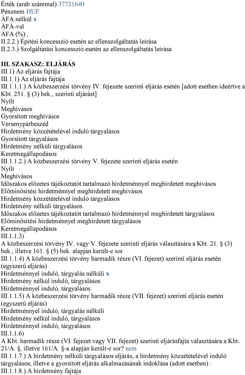 , szerinti eljárást] Nyílt Meghívásos Gyorsított meghívásos Versenypárbeszéd Hirdetmény közzétételével induló tárgyalásos Gyorsított tárgyalásos Hirdetmény nélküli tárgyalásos Keretmegállapodásos III.