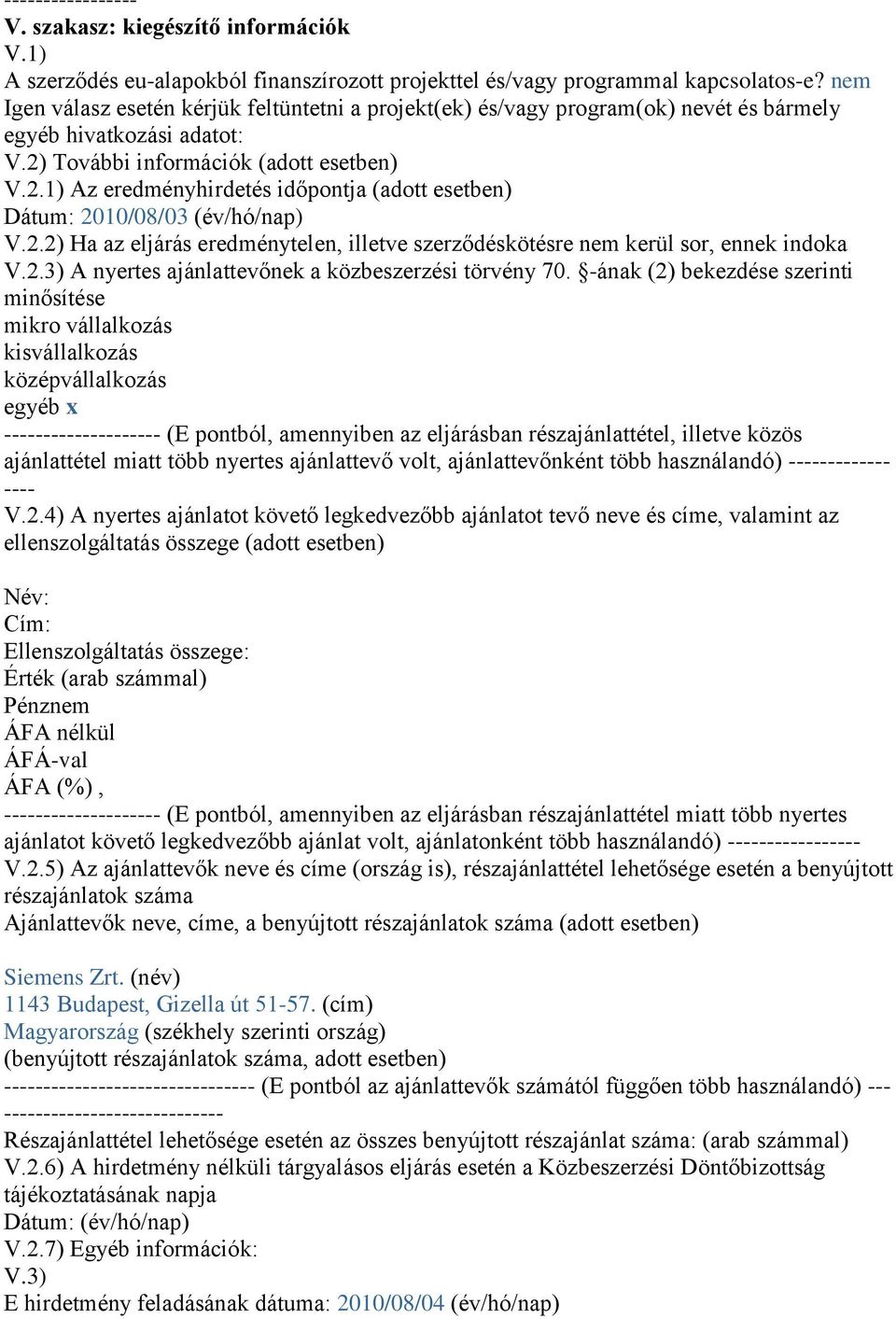 További információk (adott esetben) V.2.1) Az eredményhirdetés időpontja (adott esetben) Dátum: 2010/08/03 (év/hó/nap) V.2.2) Ha az eljárás eredménytelen, illetve szerződéskötésre nem kerül sor, ennek indoka V.