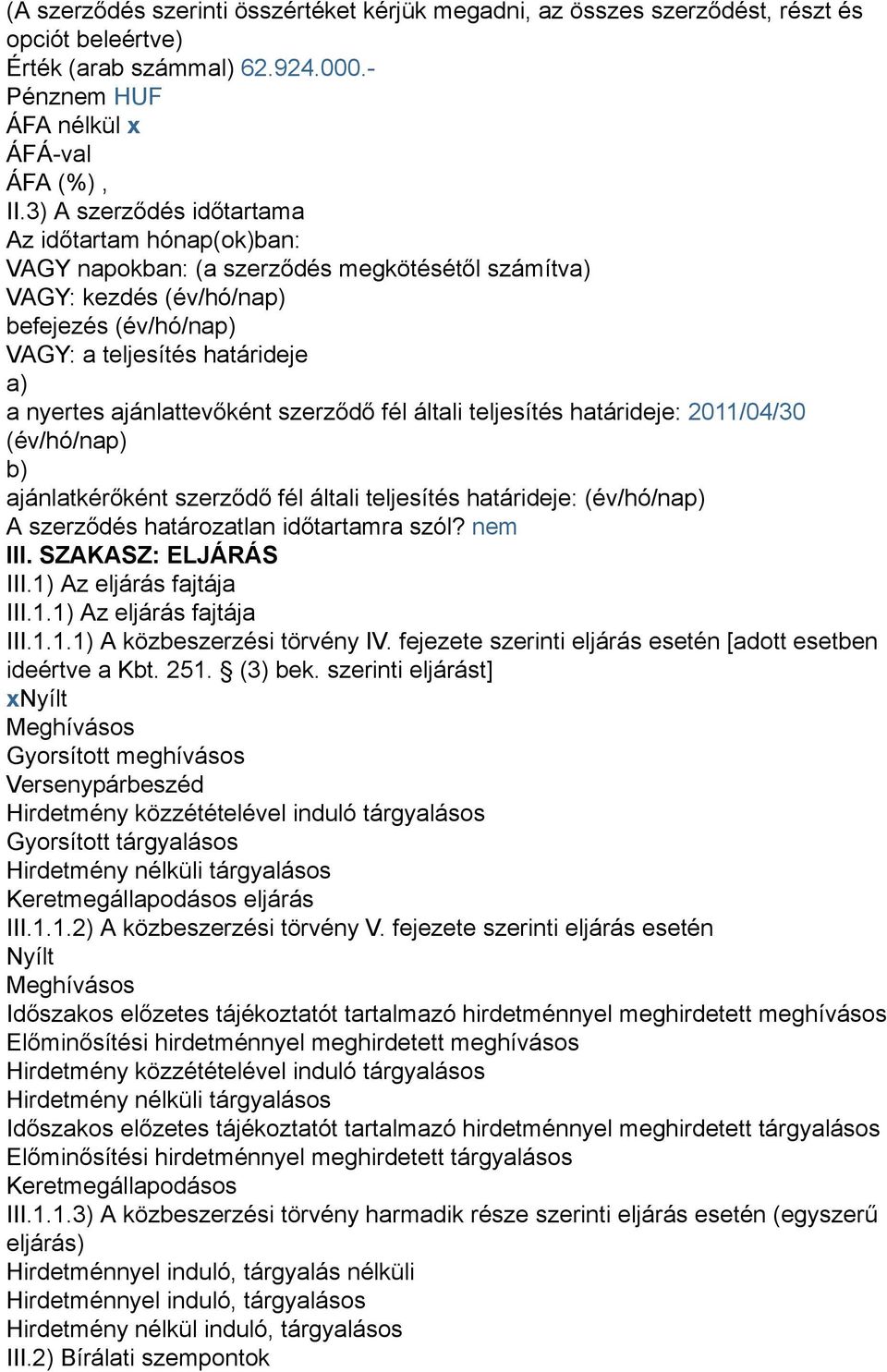 ajánlattevőként szerződő fél általi teljesítés határideje: 2011/04/30 (év/hó/nap) b) ajánlatkérőként szerződő fél általi teljesítés határideje: (év/hó/nap) A szerződés határozatlan időtartamra szól?