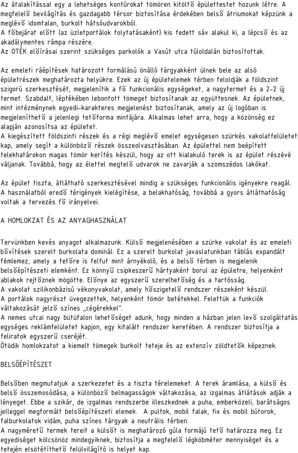 A főbejárat előtt (az üzletportálok folytatásaként) kis fedett sáv alakul ki, a lépcső és az akadálymentes rámpa részére.