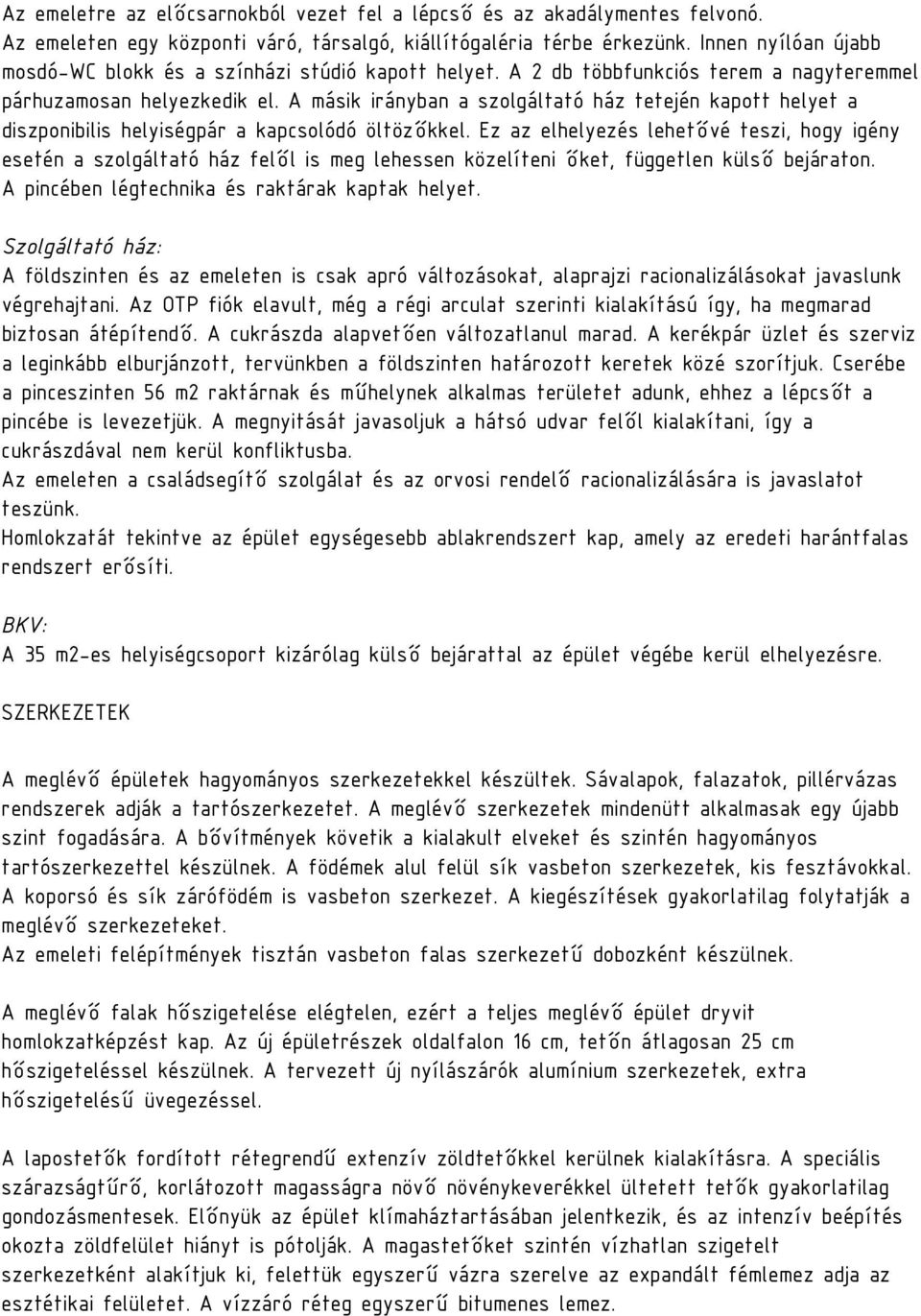 A másik irányban a szolgáltató ház tetején kapott helyet a diszponibilis helyiségpár a kapcsolódó öltözőkkel.