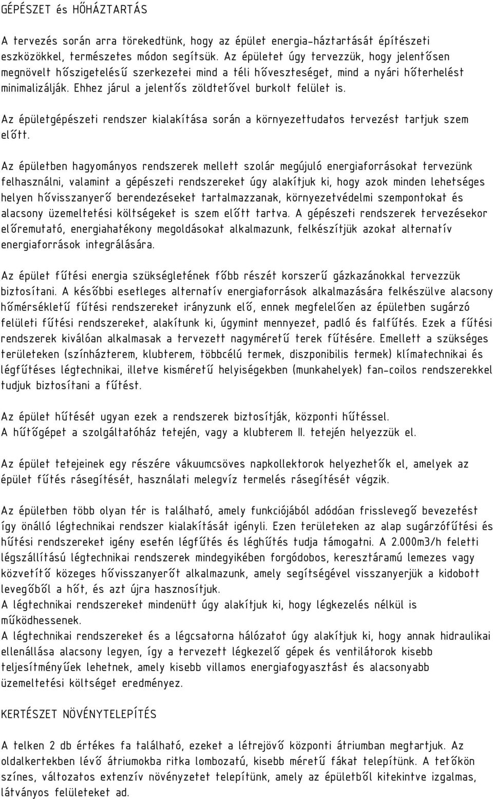 Ehhez járul a jelentős zöldtetővel burkolt felület is. Az épületgépészeti rendszer kialakítása során a környezettudatos tervezést tartjuk szem előtt.