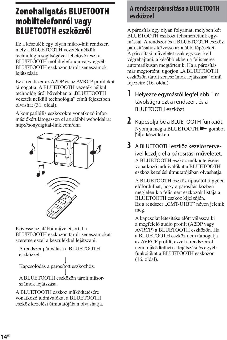 A BLUETOOTH vezeték nélküli technológiáról bővebben a BLUETOOTH vezeték nélküli technológia című fejezetben olvashat (31. oldal).