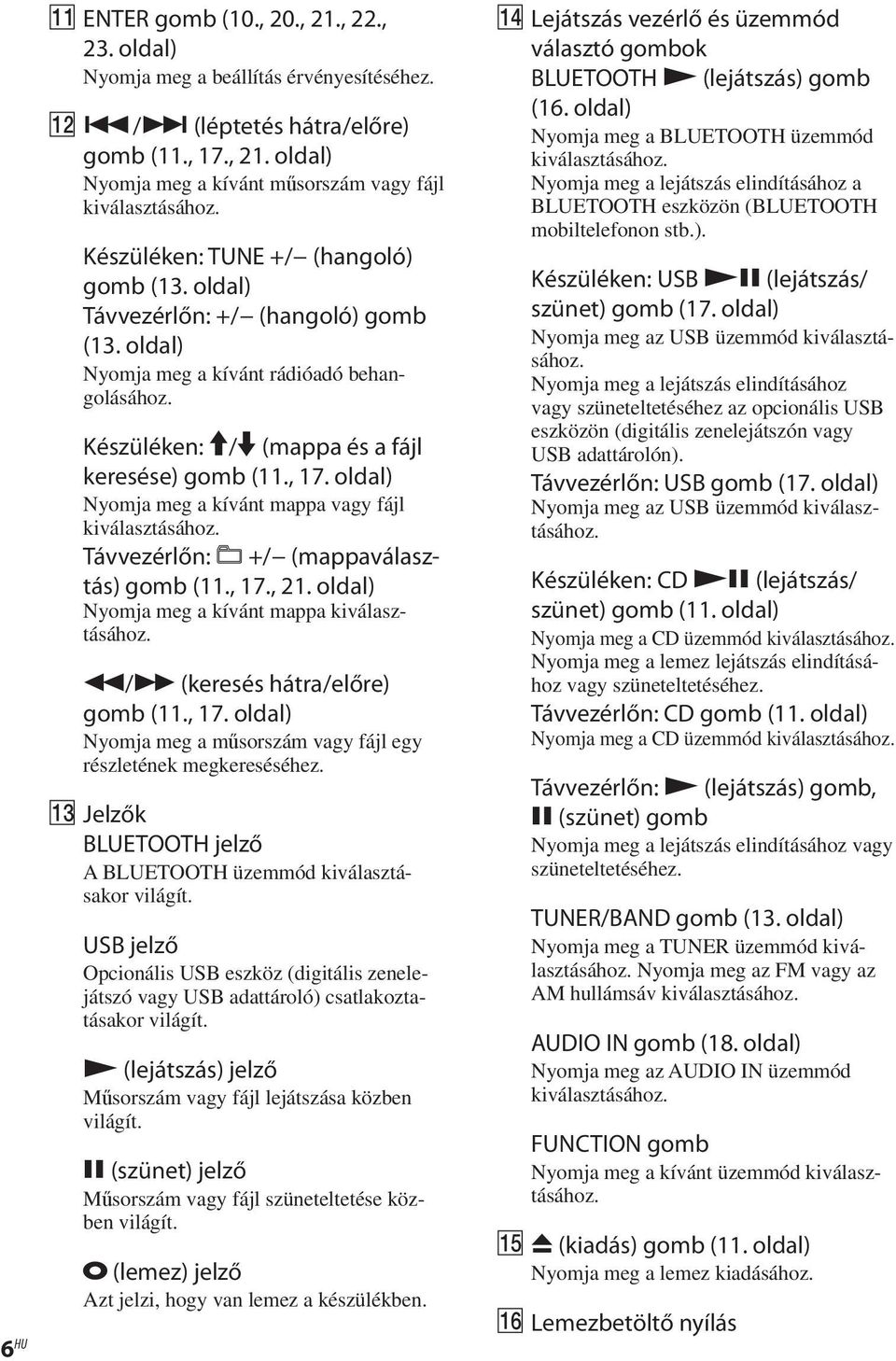 oldal) Nyomja meg a kívánt mappa vagy fájl kiválasztásához. Távvezérlőn: +/ (mappaválasztás) gomb (11., 17., 21. oldal) Nyomja meg a kívánt mappa kiválasztásához. / (keresés hátra/előre) gomb (11.