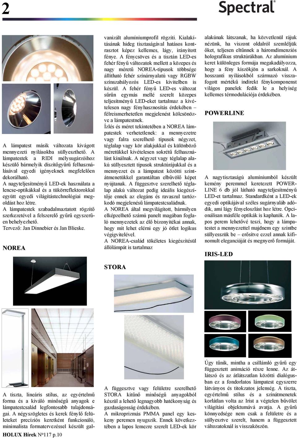 A nagyteljesítményű LED-ek használata a lencse-optikákkal és a tükörreflektorokkal együtt egyedi világítástechnológiai megoldást hoz létre.