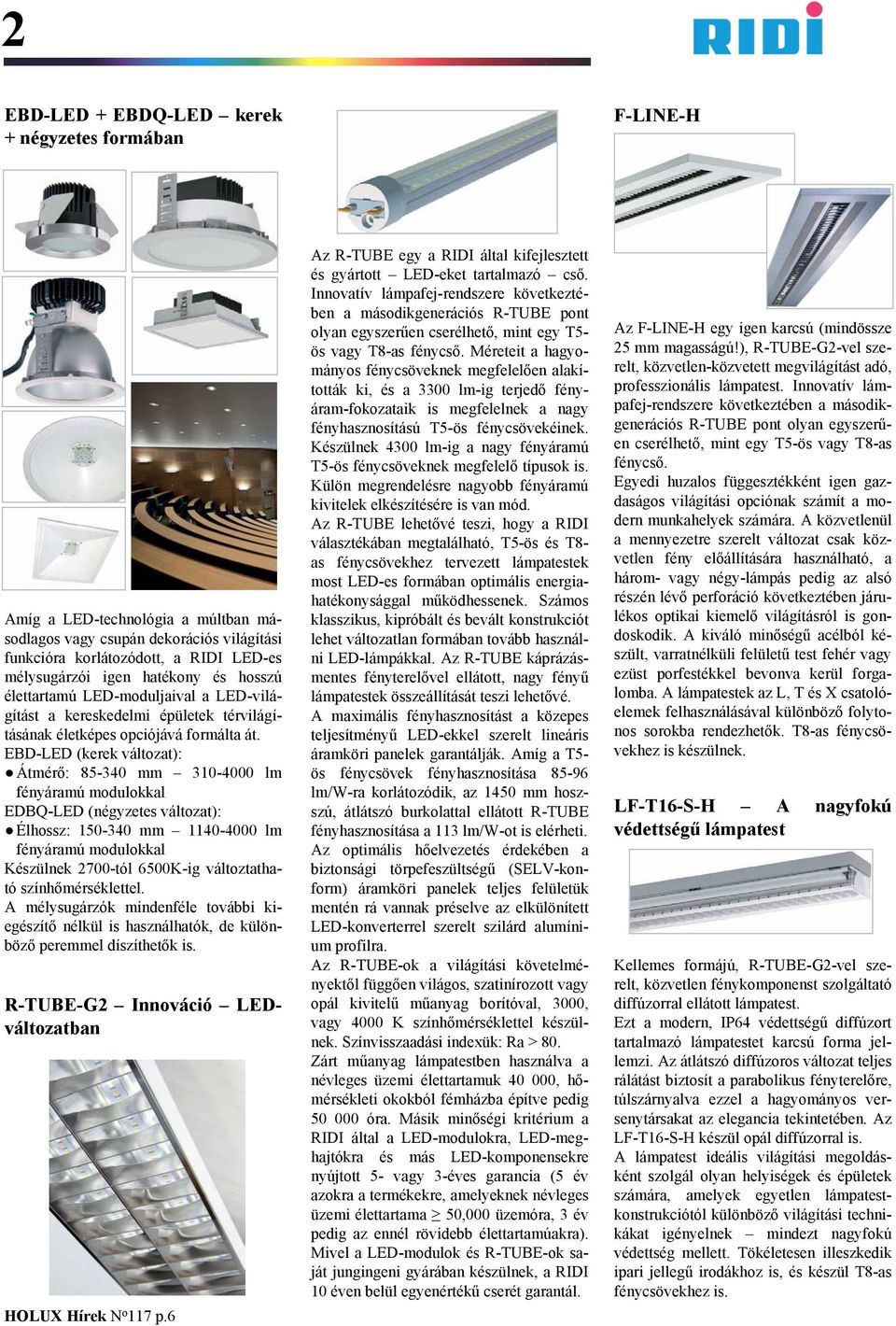 EBD-LED (kerek változat): Átmérő: 85-340 mm 310-4000 lm fényáramú modulokkal EDBQ-LED (négyzetes változat): Élhossz: 150-340 mm 1140-4000 lm fényáramú modulokkal Készülnek 2700-tól 6500K-ig