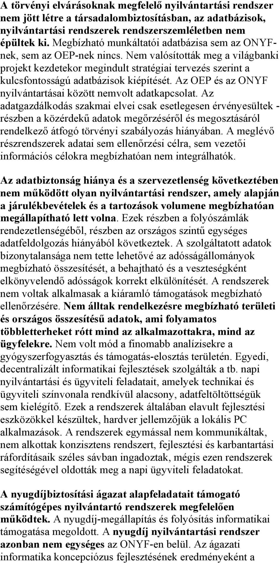 Nem valósították meg a világbanki projekt kezdetekor megindult stratégiai tervezés szerint a kulcsfontosságú adatbázisok kiépítését. Az OEP és az ONYF nyilvántartásai között nemvolt adatkapcsolat.