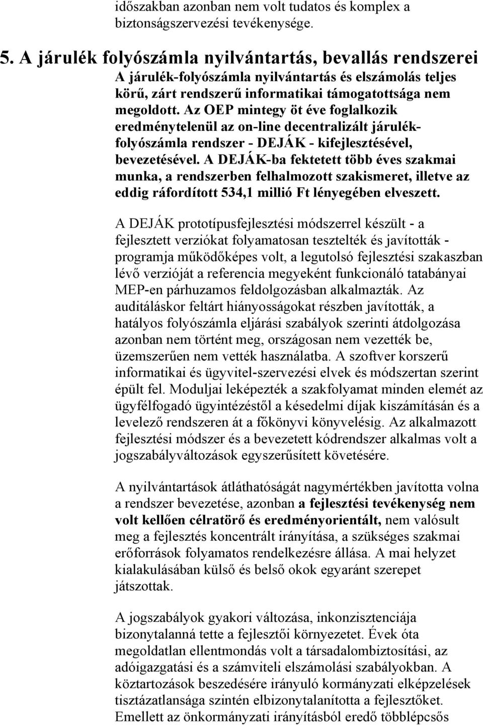 Az OEP mintegy öt éve foglalkozik eredménytelenül az on-line decentralizált járulékfolyószámla rendszer - DEJÁK - kifejlesztésével, bevezetésével.