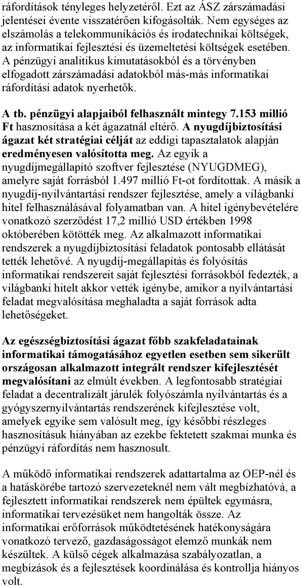 A pénzügyi analitikus kimutatásokból és a törvényben elfogadott zárszámadási adatokból más-más informatikai ráfordítási adatok nyerhetők. A tb. pénzügyi alapjaiból felhasznált mintegy 7.