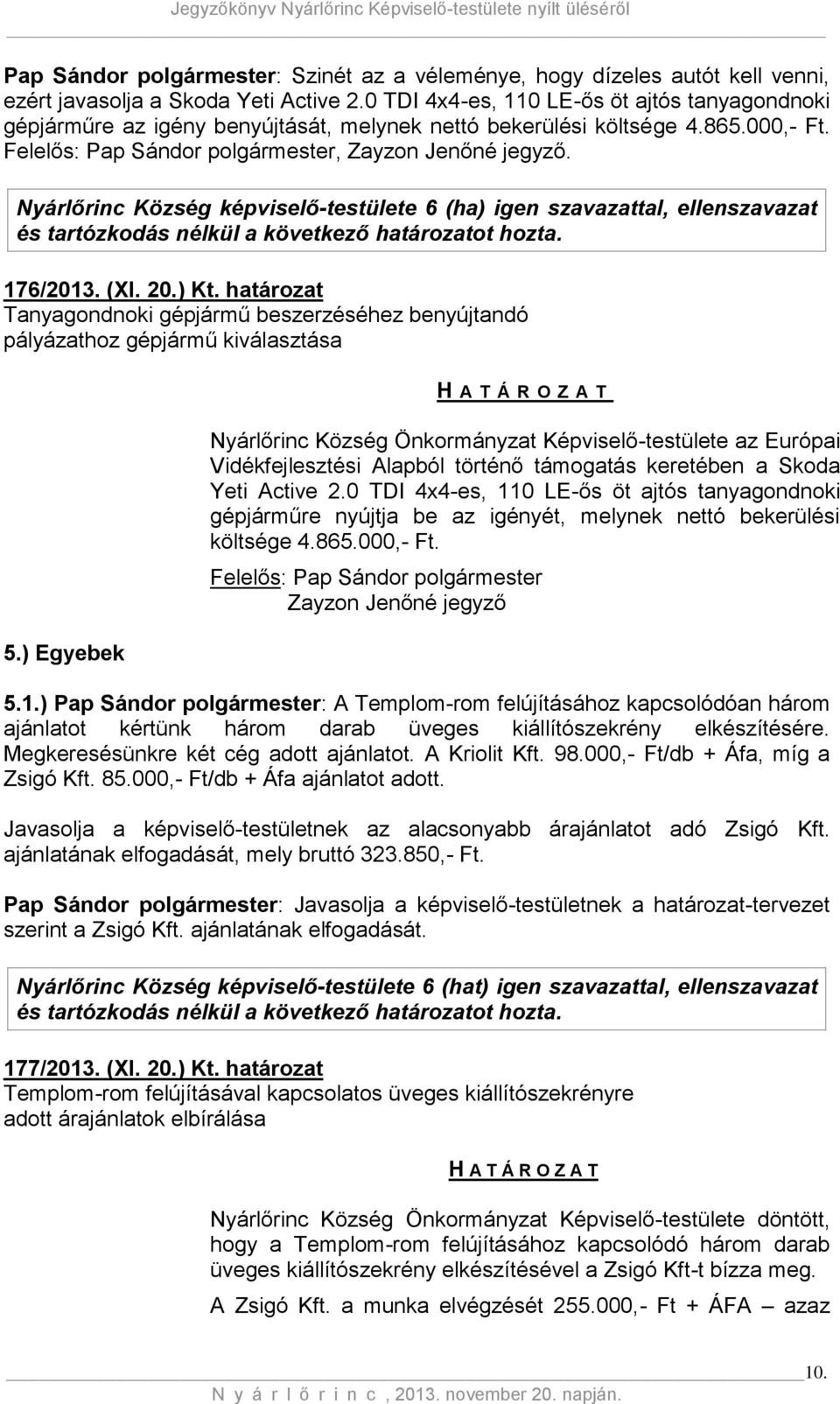 Nyárlőrinc Község képviselő-testülete 6 (ha) igen szavazattal, ellenszavazat és tartózkodás nélkül a következő határozatot hozta. 176/2013. (XI. 20.) Kt.
