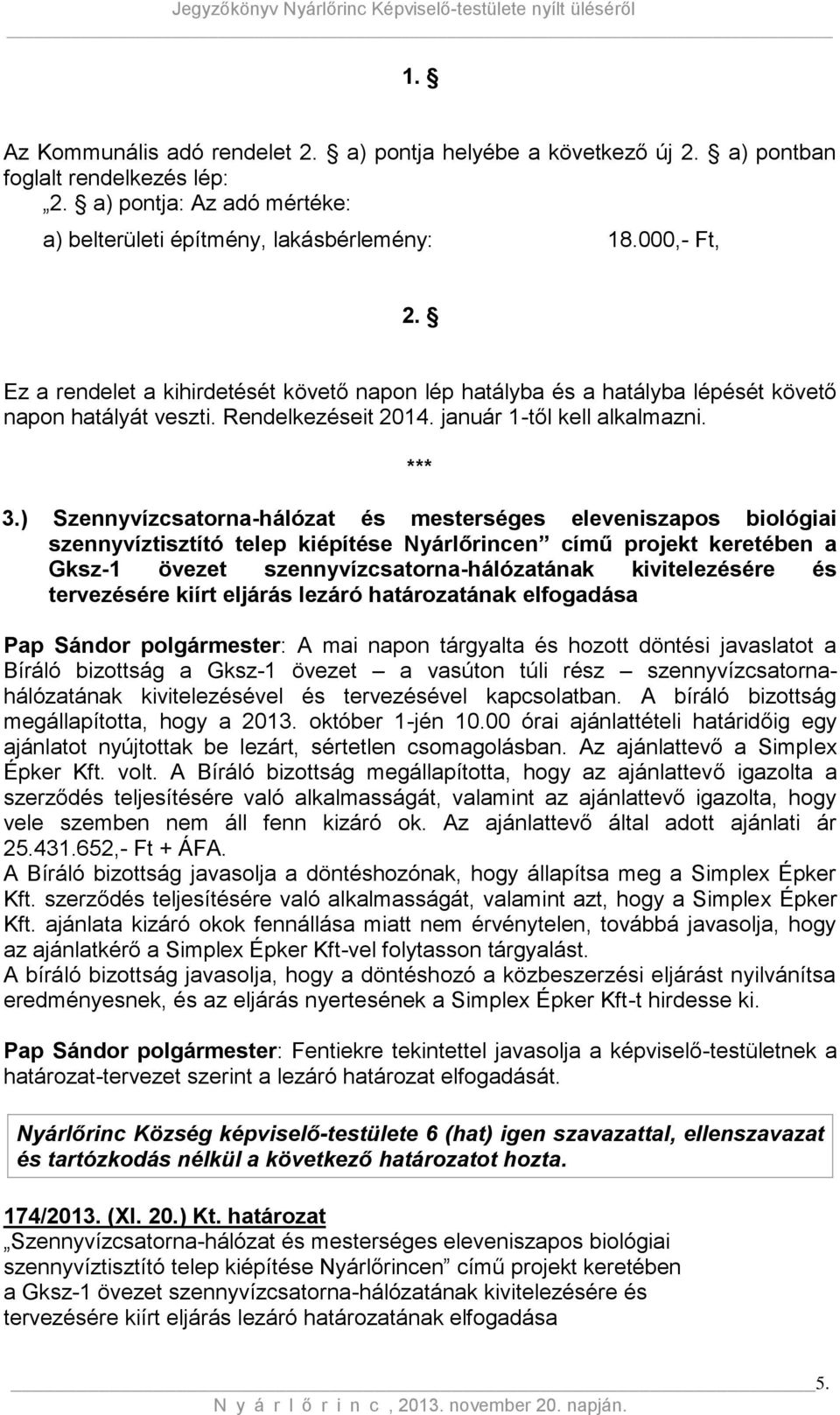 ) Szennyvízcsatorna-hálózat és mesterséges eleveniszapos biológiai szennyvíztisztító telep kiépítése Nyárlőrincen című projekt keretében a Gksz-1 övezet szennyvízcsatorna-hálózatának kivitelezésére