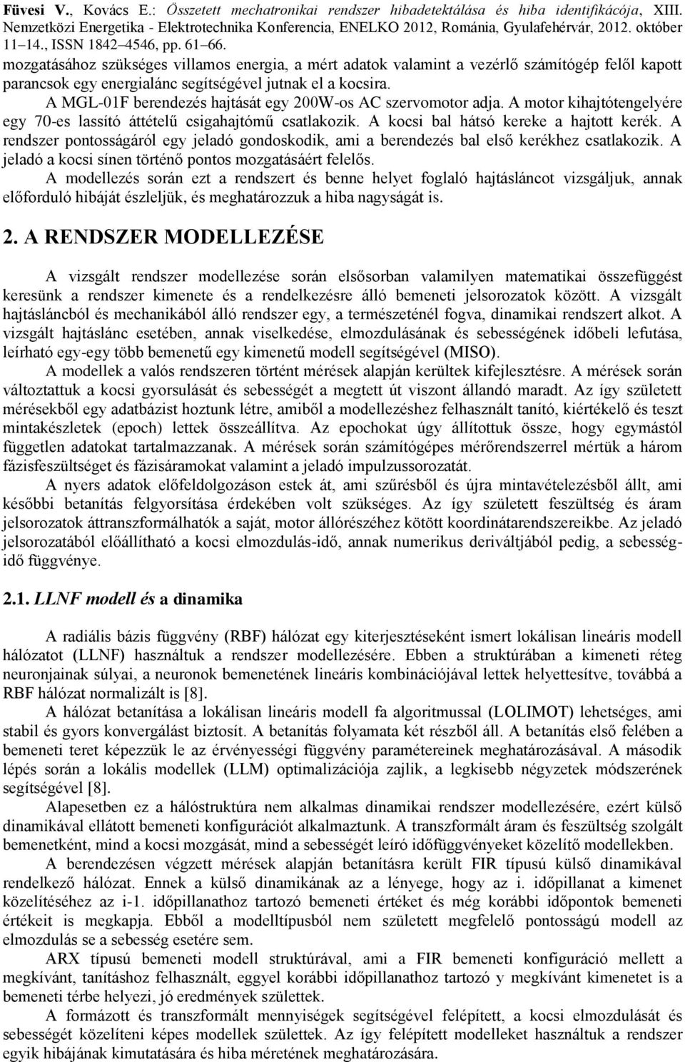 A rendszer pontosságáról egy jeladó gondoskodik, ami a berendezés bal első kerékhez csatlakozik. A jeladó a kocsi sínen történő pontos mozgatásáért felelős.