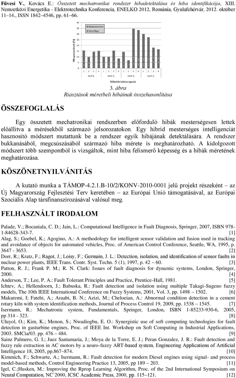 A kidolgozott módszert több szempontból is vizsgáltok, mint hiba felismerő képesség és a hibák méretének meghatározása. KÖSZÖNETNYILVÁNITÁS A kutató munka a TÁMOP-4.2.1.