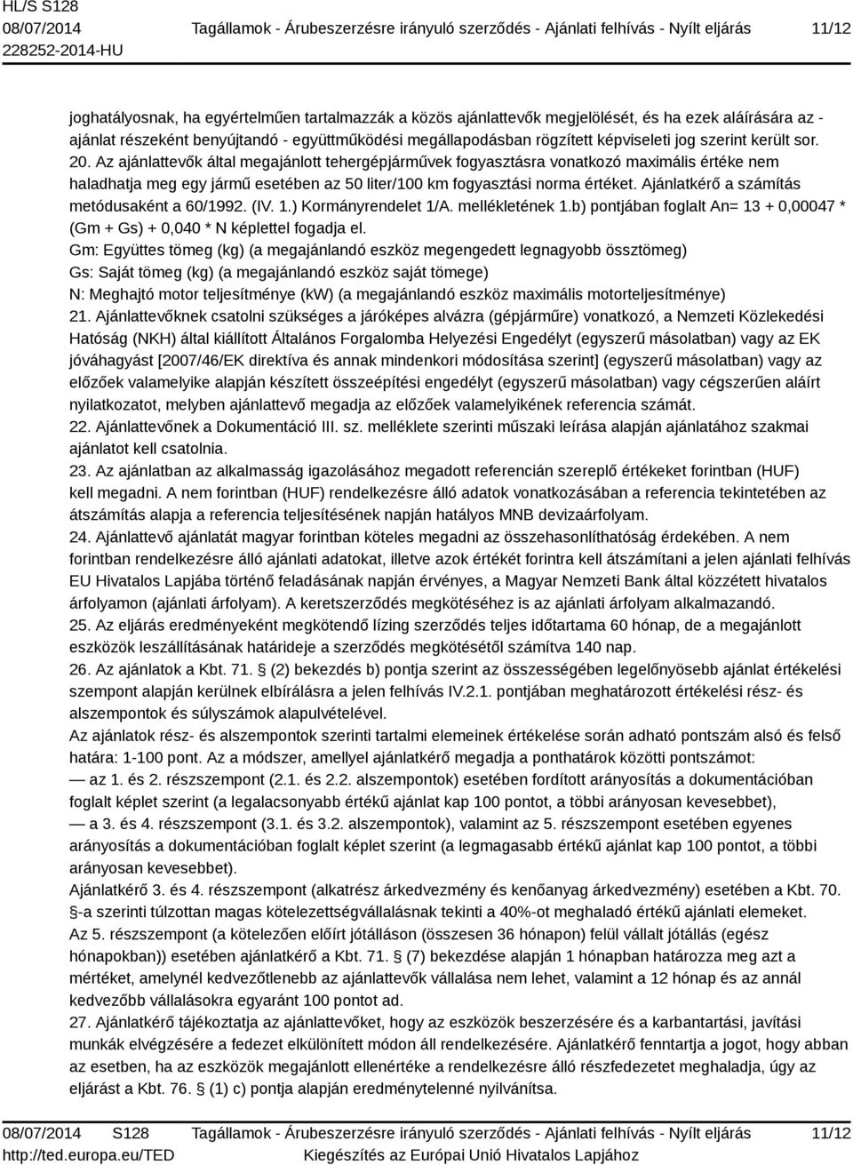 Az ajánlattevők által megajánlott tehergépjárművek fogyasztásra vonatkozó maximális értéke nem haladhatja meg egy jármű esetében az 50 liter/100 km fogyasztási norma értéket.