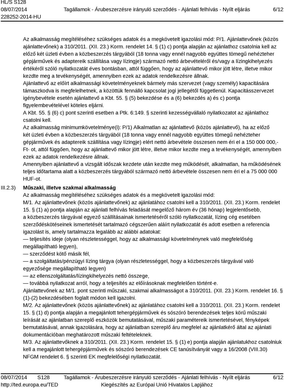 lízingje) származó nettó árbevételéről és/vagy a lízingkihelyezés értékéről szóló nyilatkozatát éves bontásban, attól függően, hogy az ajánlattevő mikor jött létre, illetve mikor kezdte meg a