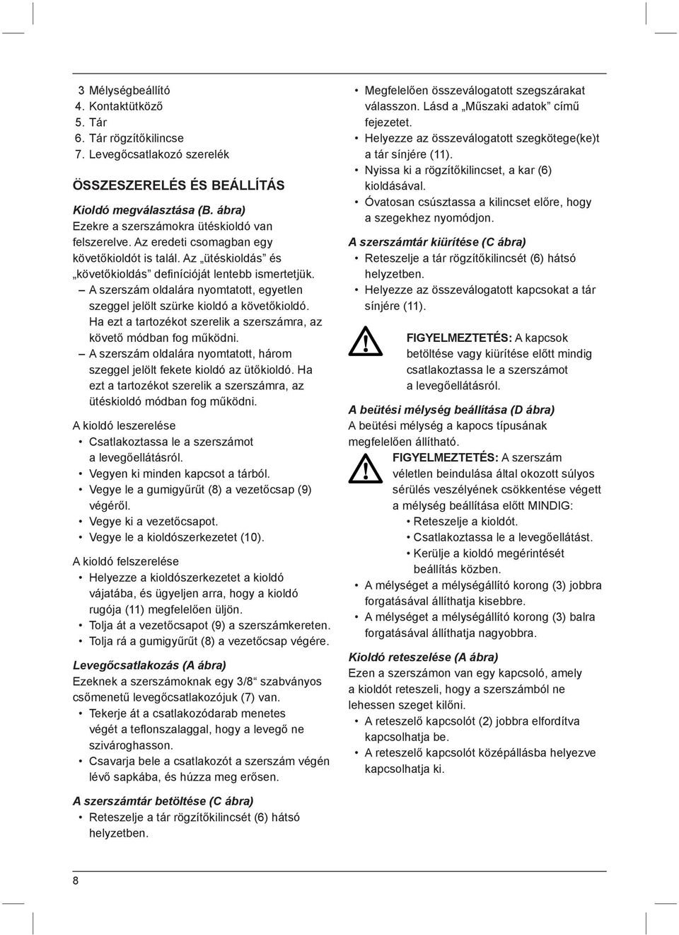 A szerszám oldalára nyomtatott, egyetlen szeggel jelölt szürke kioldó a követőkioldó. Ha ezt a tartozékot szerelik a szerszámra, az követő módban fog működni.