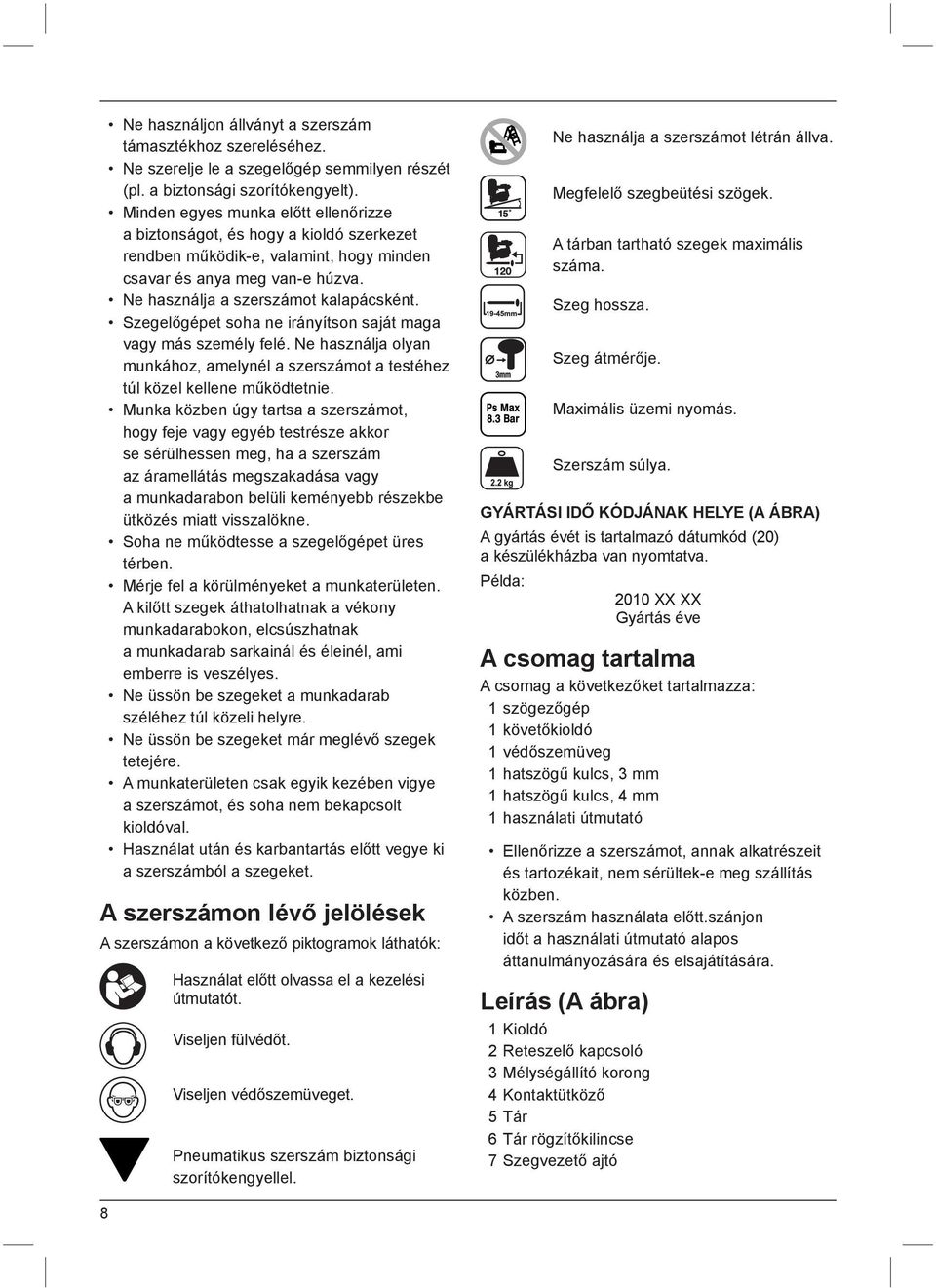 Szegelőgépet soha ne irányítson saját maga vagy más személy felé. Ne használja olyan munkához, amelynél a szerszámot a testéhez túl közel kellene működtetnie.