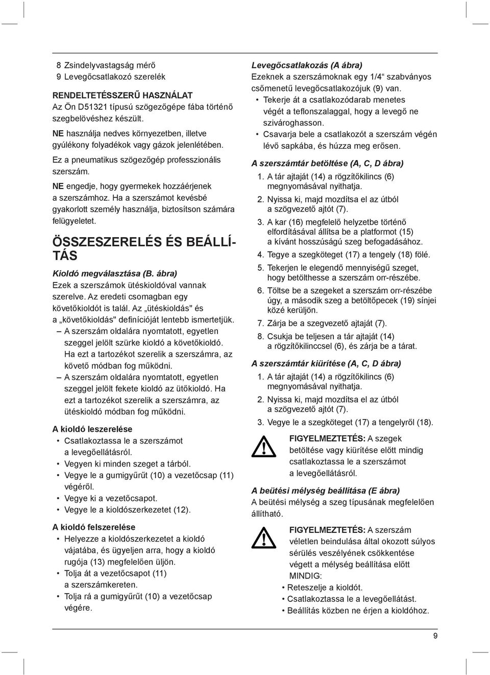 Ha a szerszámot kevésbé gyakorlott személy használja, biztosítson számára felügyeletet. ÖSSZESZERELÉS ÉS BEÁLLÍ- TÁS Kioldó megválasztása (B. ábra) Ezek a szerszámok ütéskioldóval vannak szerelve.