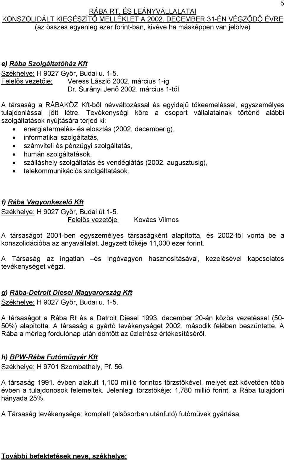 Tevékenységi köre a csoport vállalatainak történő alábbi szolgáltatások nyújtására terjed ki: energiatermelés- és elosztás (2002.