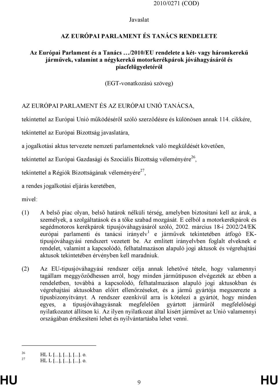 cikkére, tekintettel az Európai Bizottság javaslatára, a jogalkotási aktus tervezete nemzeti parlamenteknek való megküldését követően, tekintettel az Európai Gazdasági és Szociális Bizottság