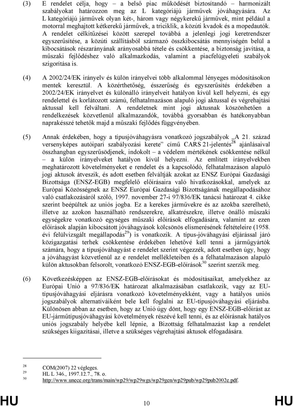 A rendelet célkitűzései között szerepel továbbá a jelenlegi jogi keretrendszer egyszerűsítése, a közúti szállításból származó összkibocsátás mennyiségén belül a kibocsátások részarányának arányosabbá