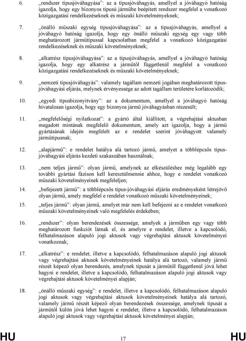 önálló műszaki egység típusjóváhagyása : az a típusjóváhagyás, amellyel a jóváhagyó hatóság igazolja, hogy egy önálló műszaki egység egy vagy több meghatározott járműtípussal kapcsolatban megfelel a