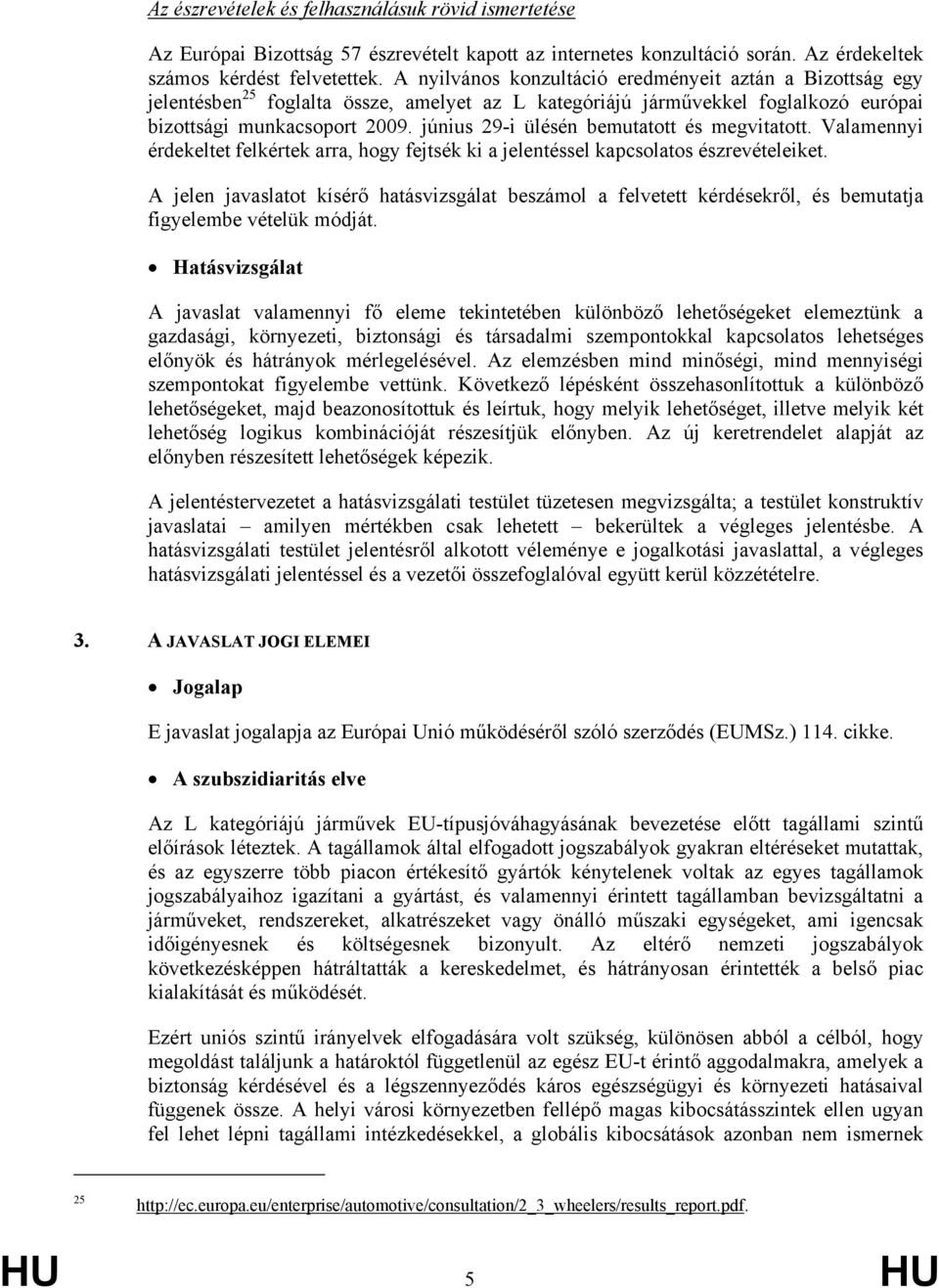 június 29-i ülésén bemutatott és megvitatott. Valamennyi érdekeltet felkértek arra, hogy fejtsék ki a jelentéssel kapcsolatos észrevételeiket.