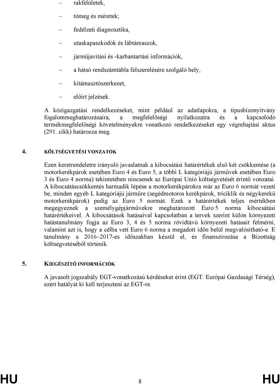 A közigazgatási rendelkezéseket, mint például az adatlapokra, a típusbizonyítvány fogalommeghatározásaira, a megfelelőségi nyilatkozatra és a kapcsolódó termékmegfelelőségi követelményekre vonatkozó