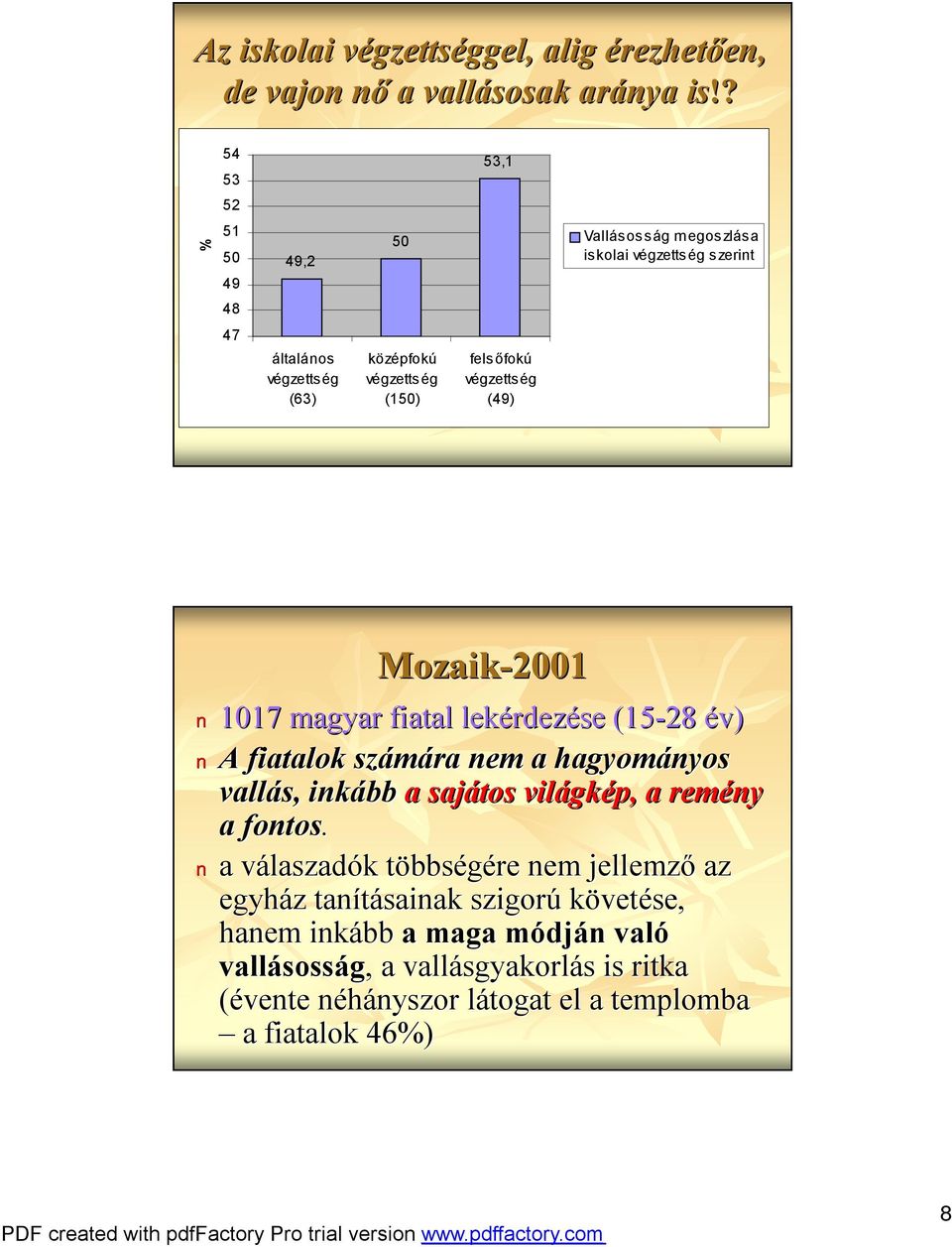 Mozaik-2001 1017 magyar fiatal lekérdez rdezése (15-28 év) A fiatalok számára nem a hagyományos vallás, inkább a sajátos világk gkép, a remény a fontos.