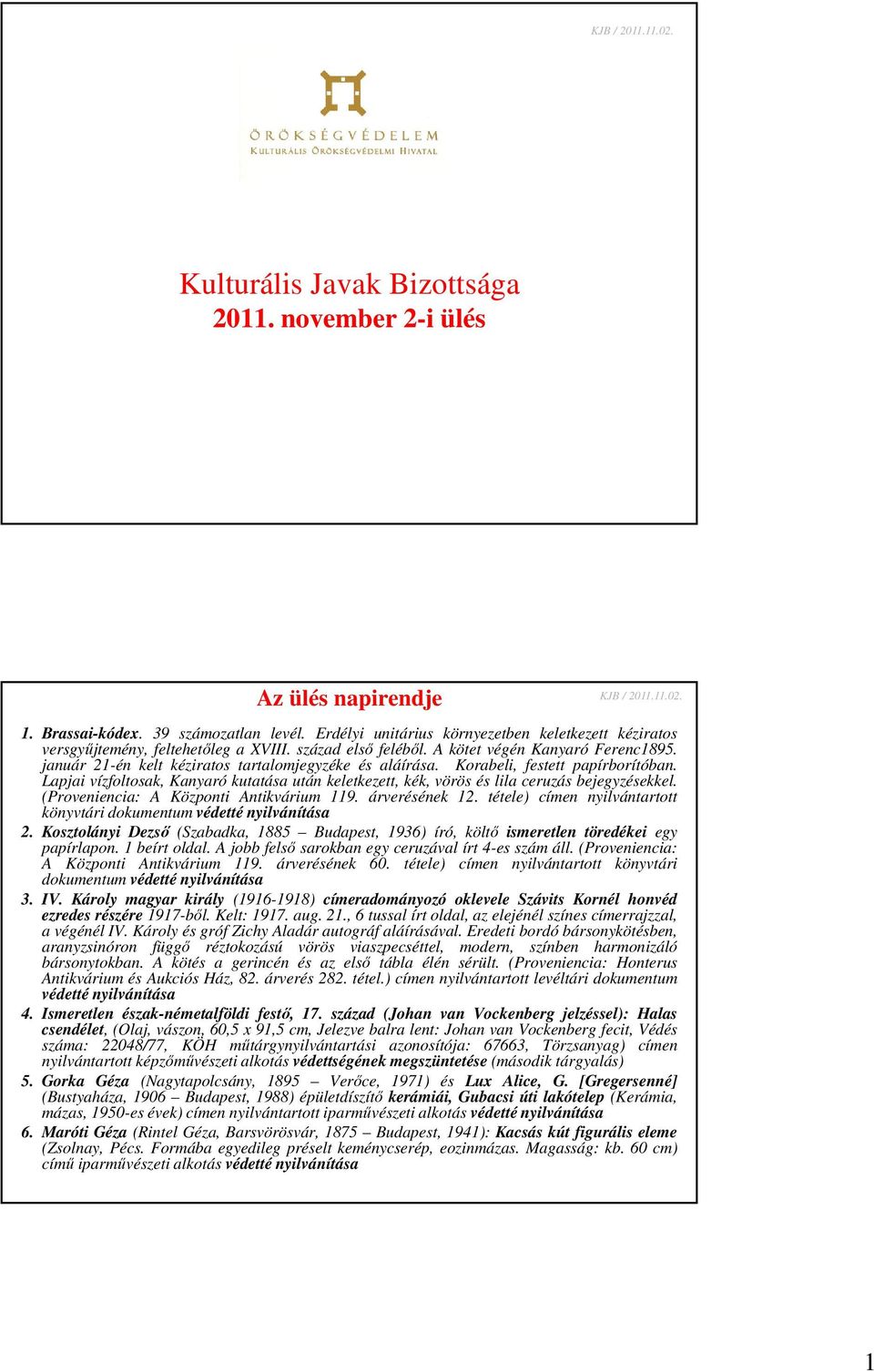 január 21-én kelt kéziratos tartalomjegyzéke és aláírása. Korabeli, festett papírborítóban. Lapjai vízfoltosak, Kanyaró kutatása után keletkezett, kék, vörös és lila ceruzás bejegyzésekkel.