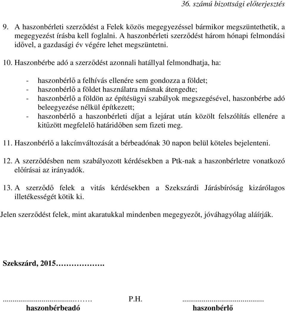 Haszonbérbe adó a szerzıdést azonnali hatállyal felmondhatja, ha: - haszonbérlı a felhívás ellenére sem gondozza a földet; - haszonbérlı a földet használatra másnak átengedte; - haszonbérlı a földön