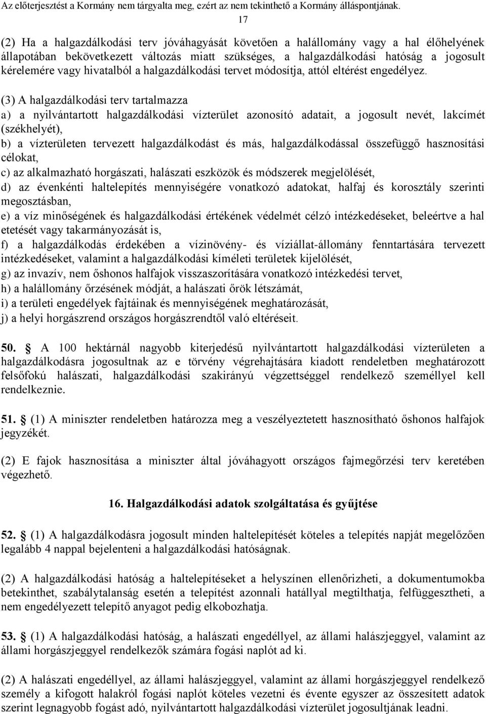 (3) A halgazdálkodási terv tartalmazza a) a nyilvántartott halgazdálkodási vízterület azonosító adatait, a jogosult nevét, lakcímét (székhelyét), b) a vízterületen tervezett halgazdálkodást és más,