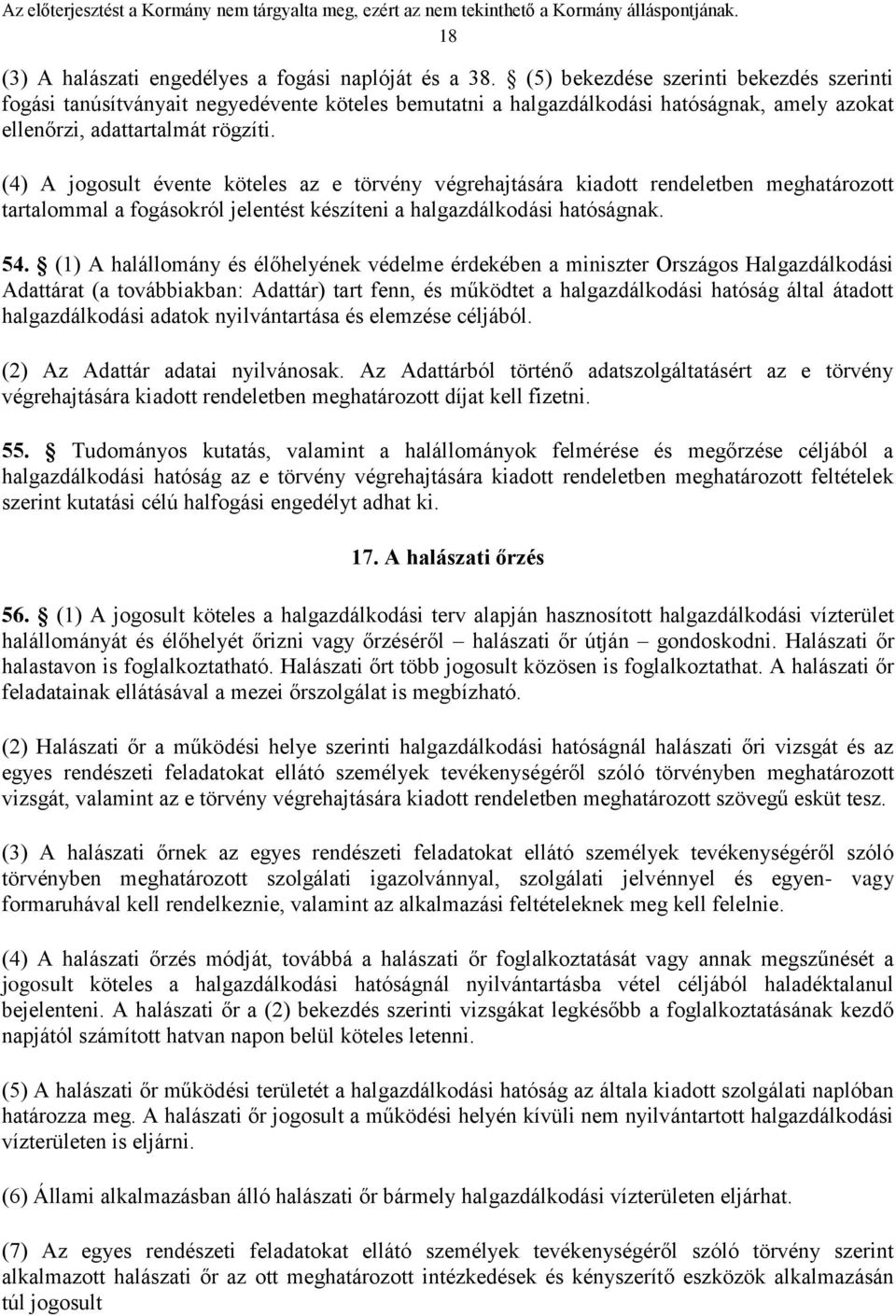 (4) A jogosult évente köteles az e törvény végrehajtására kiadott rendeletben meghatározott tartalommal a fogásokról jelentést készíteni a halgazdálkodási hatóságnak. 54.