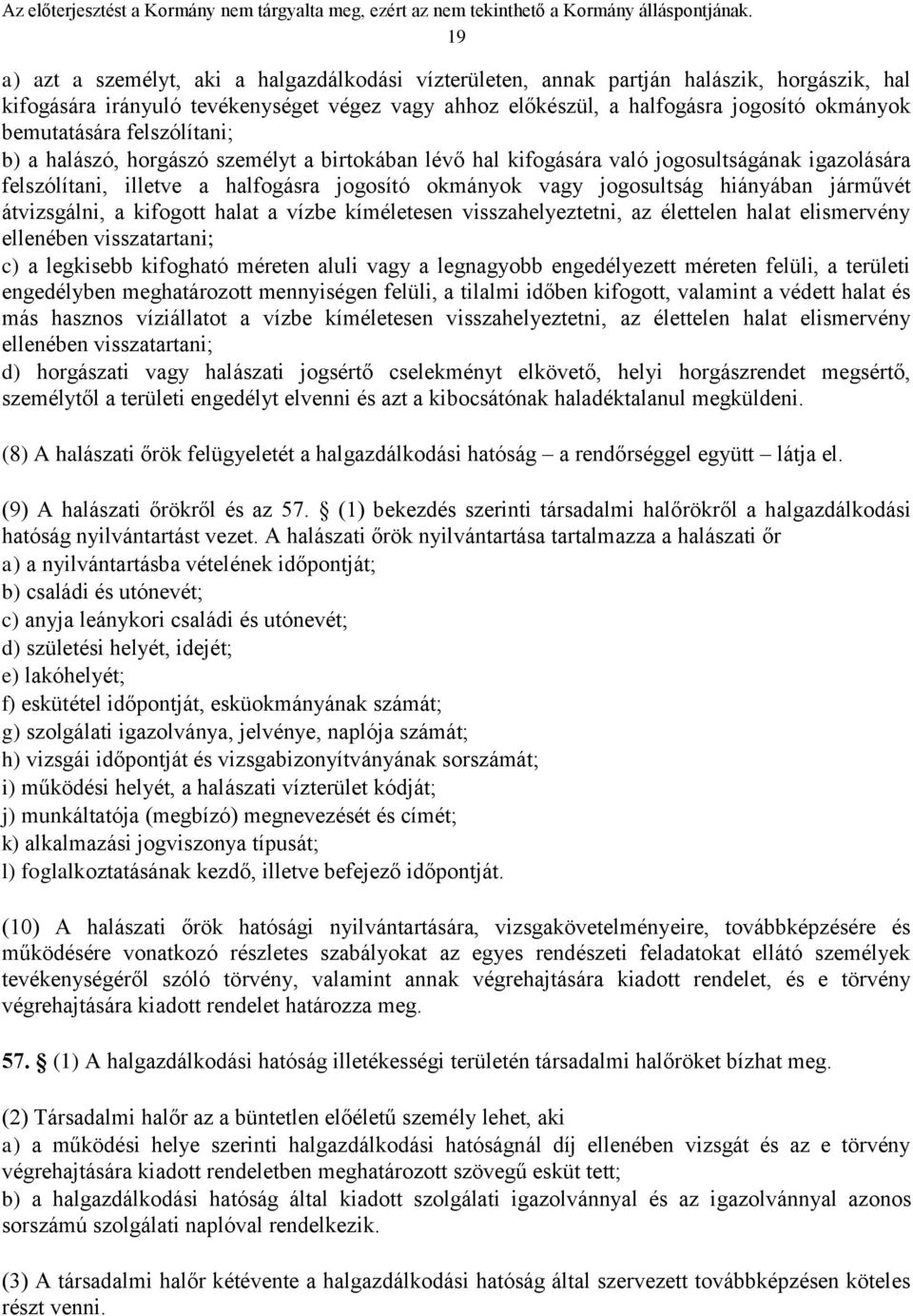 hiányában járművét átvizsgálni, a kifogott halat a vízbe kíméletesen visszahelyeztetni, az élettelen halat elismervény ellenében visszatartani; c) a legkisebb kifogható méreten aluli vagy a