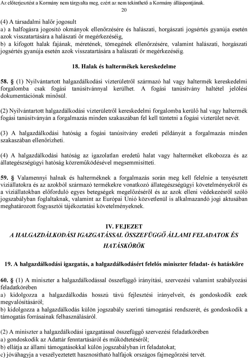 (1) Nyilvántartott halgazdálkodási vízterületről származó hal vagy haltermék kereskedelmi forgalomba csak fogási tanúsítvánnyal kerülhet.