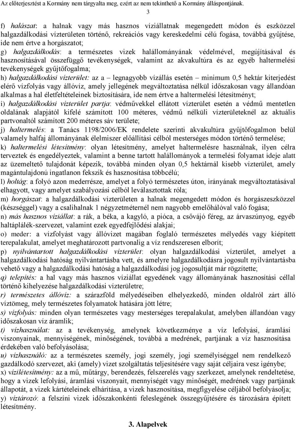 tevékenységek gyűjtőfogalma; h) halgazdálkodási vízterület: az a legnagyobb vízállás esetén minimum 0,5 hektár kiterjedést elérő vízfolyás vagy állóvíz, amely jellegének megváltoztatása nélkül